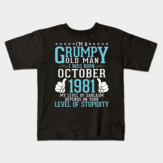 Birthday I'm A Grumpy Old Man I Was Born October 1981 My Level Of Sarcasm Depends Level Stupidity Kids T-Shirt by tieushop091